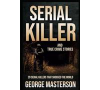 Serial Killer and True Crime Stories: 20 Serial Killers that Shocked the World (The Definitive Guide to Serial Killers)