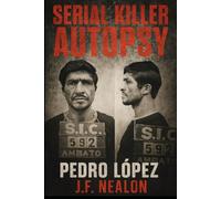Serial Killer Autopsy: Pedro López, The Monster of the Andes