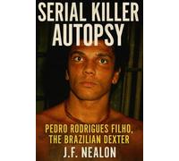 Serial Killer Autopsy: Pedro Rodrigues Filho, The Brazilian Dexter