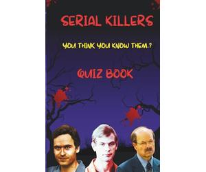 Serial Killer Quiz Book: Test Your Knowledge on Ted Bundy, Jeffrey Dahmer & Dennis Rader: 150 Chilling Questions About the Most Notorious Killers in True Crime History