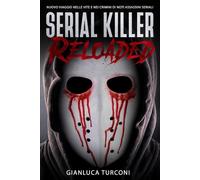 Serial killer reloaded: Nuovo viaggio nelle vite e nei crimini di noti assassini seriali (Romanzi thriller e libri True Crime di Gianluca Turconi)