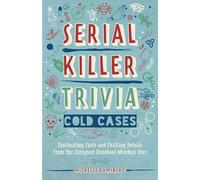 Serial Killer Trivia: Cold Cases: Fascinating Facts and Chilling Details from the Creepiest Unsolved Murders Ever (True Crime)