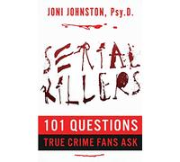SERIAL KILLERS: 101 Questions True Crime Fans Ask