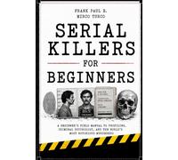 SERIAL KILLERS: A Beginner’s Field Manual (Criminology, Criminal Profiling, Serial Killers, Forensics Psychology)