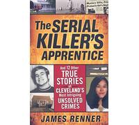 Serial Killer's Apprentice: And Other True Stories of Cleveland's Most Intriguing Unsolved Crimes