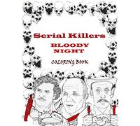 Serial Killers: BLOODY NIGHT.The Scariest Serial Killers Coloring Book. A True Crime Adult Gift - Full of Notorious Serial Killers. For Adults Only. (True Crime Gifts)