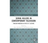 Serial Killers in Contemporary Television: Familiar Monsters in Post-9/11 Culture (Routledge Research in Cultural and Media Studies)
