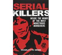 Serial Killers: Inside the Minds of the Most Monstrous Murderers