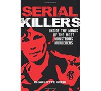 Serial Killers Inside the Minds of the Most Monstrous Murderers