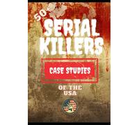 Serial Killers of the USA: Top 50+ case studies of Serial Killers in the USA