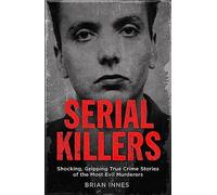 Serial Killers: Shocking, Gripping True Crime Stories of the Most Evil Murderers