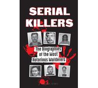 Serial Killers : The Biographies of the Most Notorious Murderers (Insi