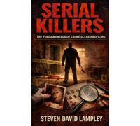 Serial Killers: The Fundamentals of Crime Scene Profiling