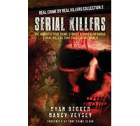 Serial Killers: The Horrific True Crime Stories Behind 6 Infamous Serial Killers That Shocked The World: 2 (Real Crime By Real Killers Collection)