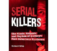 Serial Killers: The Minds, Methods, and Mayhem of History's Most Notorious Murderers (Dark Minds True Crimes)