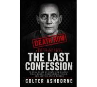 Serial Killers, True Crime Files, The Last Confession: 10 Real Cases of Death Row Killers, Final Words, Confessions, Trials, and Justice After Murder (True Crime Case Files)
