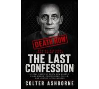 Serial Killers, True Crime Files, The Last Confession: 10 Real Cases of Death Row Killers, Final Words, Confessions, Trials, and Justice After Murder: 12 (True Crime Case Files)
