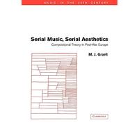 Serial Music, Serial Aesthetics: Compositional Theory in Post-War Europe: 16 (Music in the Twentieth Century, Series Number 16)