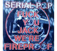 Serial P.O.P. - Fuck You Jack We're Fireproof