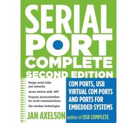 Serial Port Complete: COM Ports, USB Virtual COM Ports, and Ports for Embedded Systems (Complete Guides series)