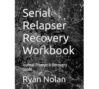 Serial Relapser Recovery Workbook: Journal Prompt &Recovery Guide