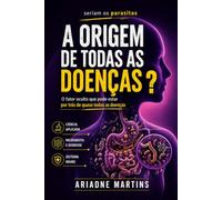 SERIAM OS PARASITAS A ORIGEM DE TODAS AS DOENÇAS?: O fator oculto que pode estar por trás de quase todas as doenças