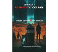 Serie TEAM-K : LE SANG DU COLTAN: 2eme episode: INFILTRATION A RUBAYA