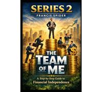 Series 2 - THE TEAM OF ME: A Step-by-Step Guide to Financial Independence (Series 1 The Team of Me Practical Strategies to Build Wealth and Secure Your Future)