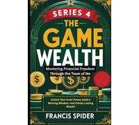Series 4 The Game of Wealth: Mastering Financial Freedom Through the Team of Me: Unlock Your Inner Power, build a Winning Mindset, and Create Lasting ... to Build Wealth and Secure Your Future)