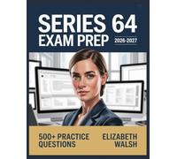 Series 64 Exam Prep 2026-2027: Comprehensive Concept Guide, Practice Question Set, Answer Keys, and Thorough Explanations