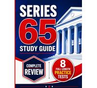 SERIES 65 STUDY GUIDE : Complete Review of Investment Principles, Client Analysis, Portfolio Strategies, and Adviser Regulation with 8 Full Length Practice Tests and Detailed Rationales