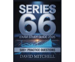 Series 66 Exam Study Guide 2026: Your Complete Resource, 500+ Practice Items, In-Depth Analysis, Core Concepts, Winning Strategies