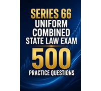 Series 66 Uniform Combined State Law Exam 500 Practice Questions: Master the NASAA Exam with 500 Realistic Practice Questions and Detailed Answer Explanations