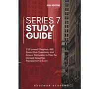 SERIES 7 STUDY GUIDE 2026: 23 Focused Chapters, 460 Exam-Style Questions, and Answer Rationales to Pass the General Securities Representative Exam