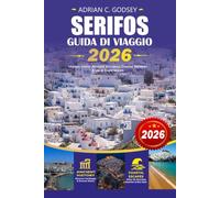 SERIFOS Guida di viaggio 2026: Scopri le spiagge definitive, i gioielli nascosti, il cibo locale, le principali attrazioni, gli hotel, i consigli per ... itinerari perfetti Vacanza sulle isole greche