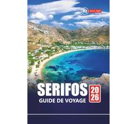 SERIFOS GUIDE DE VOYAGE 2026: Planifiez vos vacances sur l'île grecque avec les meilleures plages, les villages cachés, la cuisine, les sentiers de randonnée et les expériences locales