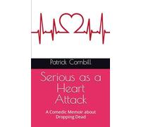 Serious as a Heart Attack: A Comedic Memoir about Dropping Dead