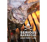 Serious Barbecue: Smoke, Char, Baste and Brush Your Way to Great Outdoor Cooking