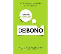 Serious Creativity: How to be creative under pressure and turn ideas into action: A Step-by-Step Approach to Using the Logic of Creative Thinking