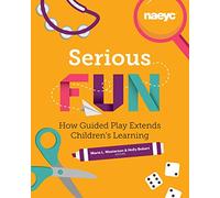 Serious Fun: How Guided Play Extends Children's Learning (Powerful Playful Learning)