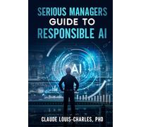 Serious Managers Guide to Responsible AI: A Detailed Playbook for Managing AI Risk, Fairness, and Compliance