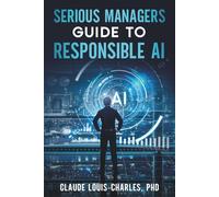 Serious Managers Guide to Responsible AI: A Detailed Playbook for Managing AI Risk, Fairness, and Compliance