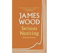 Serious Noticing: Selected Essays