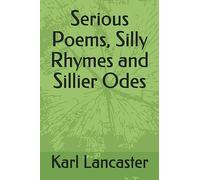 Serious Poems, Silly Rhymes and Sillier Odes