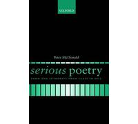 Serious Poetry: Form and Authority from Yeats to Hill by Peter McDonald (English
