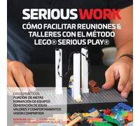 Serious Work Cómo Facilitar Reuniones & Talleres Con El Método Lego(r) Serious Play(r)