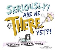 Seriously! Are We There Yet?!