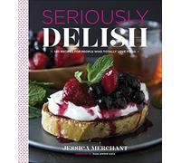 Seriously Delish: 150 Recipes for People Who Totally Love Food