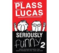 Seriously Funny 2: More Musings between Two Good Friends on Life, Love & God