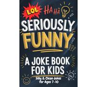 Seriously Funny: A Joke Book for Kids: Silly, Clean Jokes for Ages 7-10
